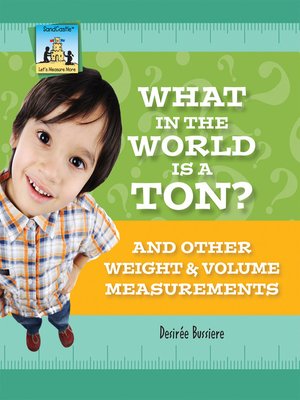 cover image of What in the World Is a Ton? and Other Weight & Volume Measurements